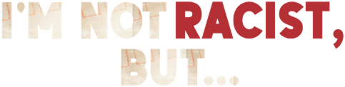 I'm Not Racist, But...