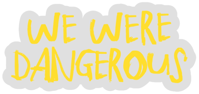 We Were Dangerous