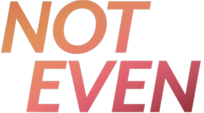 Not Even